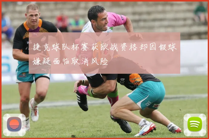 捷克球队杯赛获欧战资格却因假球嫌疑面临取消风险