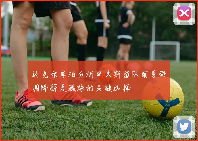 迈克尔库珀分析里夫斯留队前景强调降薪是赢球的关键选择