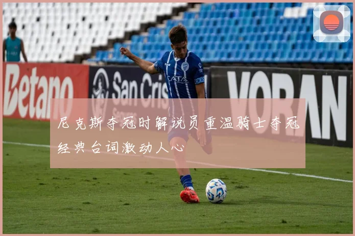 尼克斯夺冠时解说员重温骑士夺冠经典台词激动人心