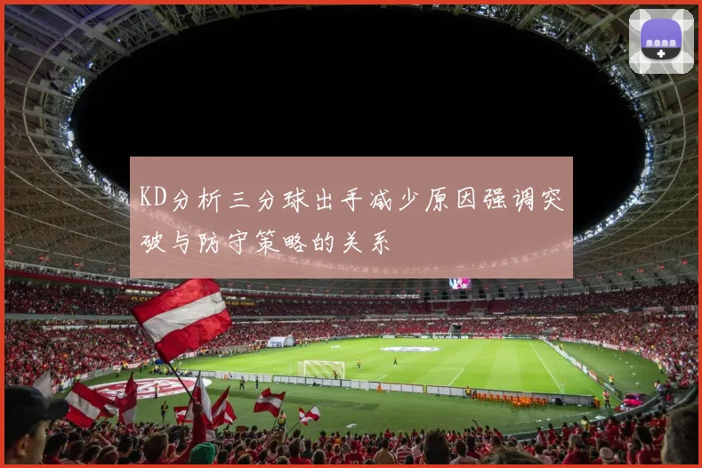 KD分析三分球出手减少原因强调突破与防守策略的关系